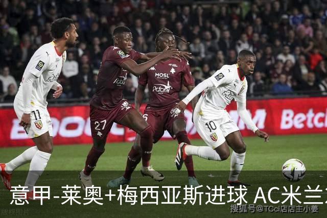意甲-莱奥+梅西亚斯进球 AC米兰2-0止连平仍领跑