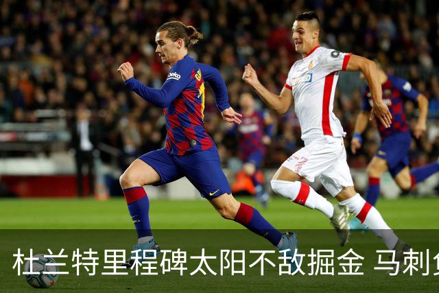 杜兰特里程碑太阳不敌掘金 马刺负鹈鹕14连败