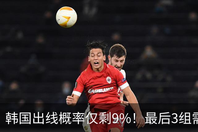 韩国出线概率仅剩9%！最后3组需满足两大愿景 韩媒却已预热淘汰赛